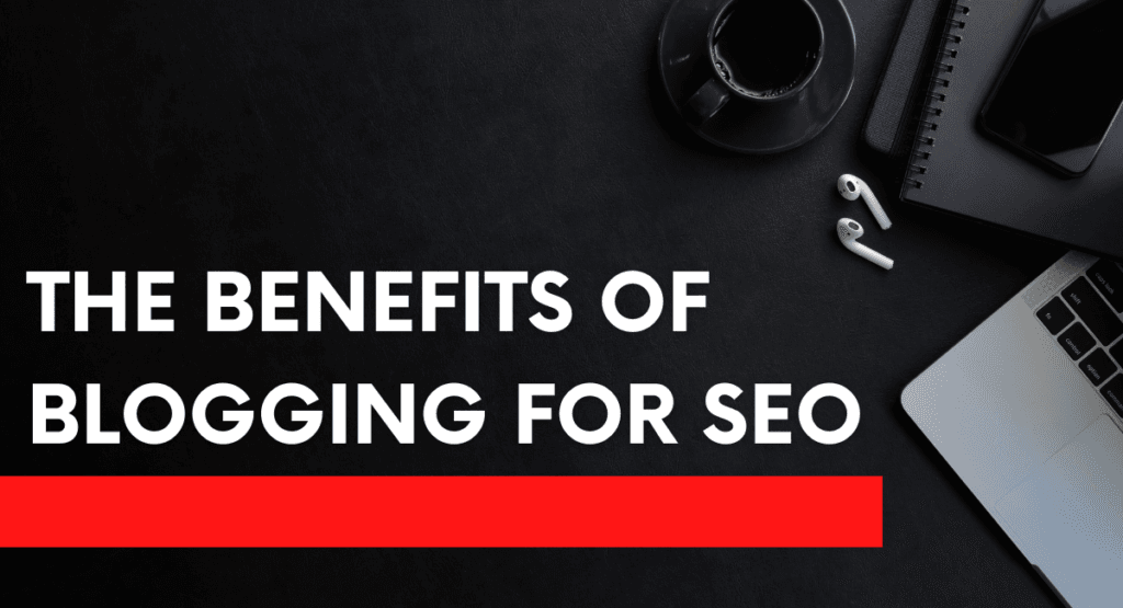 The benefits of blogging for SEO